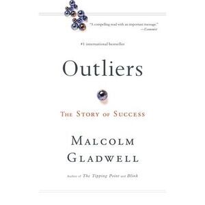 Outliers: The Story of Success -- Malcolm Gladwell